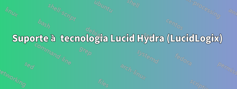 Suporte à tecnologia Lucid Hydra (LucidLogix)