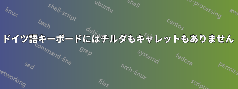 ドイツ語キーボードにはチルダもキャレットもありません