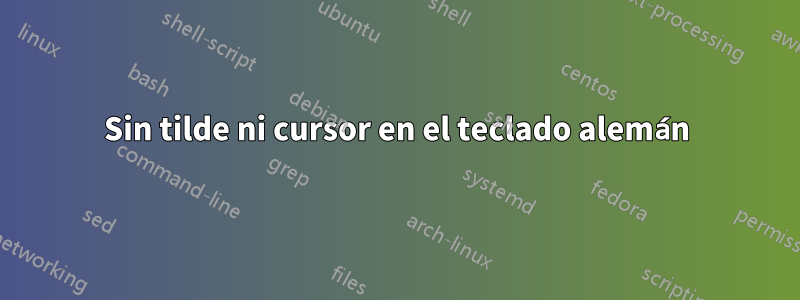 Sin tilde ni cursor en el teclado alemán