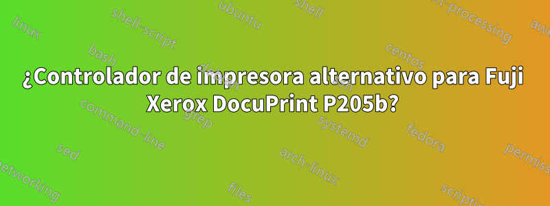 ¿Controlador de impresora alternativo para Fuji Xerox DocuPrint P205b?