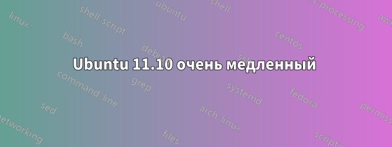 Ubuntu 11.10 очень медленный