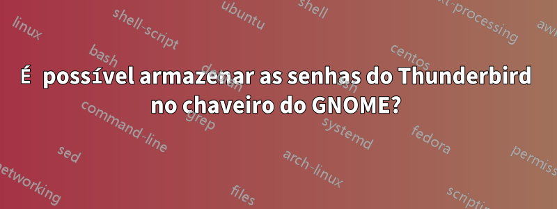 É possível armazenar as senhas do Thunderbird no chaveiro do GNOME?