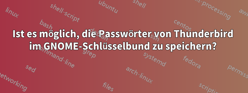 Ist es möglich, die Passwörter von Thunderbird im GNOME-Schlüsselbund zu speichern?