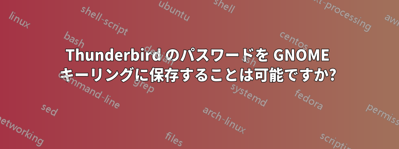 Thunderbird のパスワードを GNOME キーリングに保存することは可能ですか?