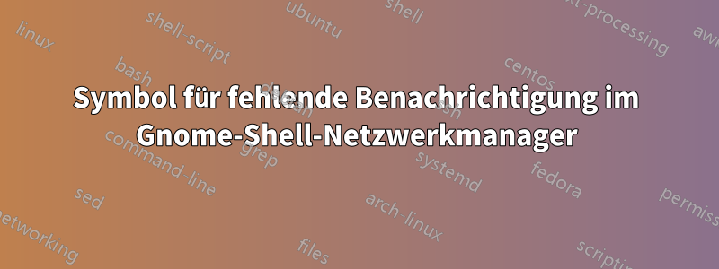 Symbol für fehlende Benachrichtigung im Gnome-Shell-Netzwerkmanager