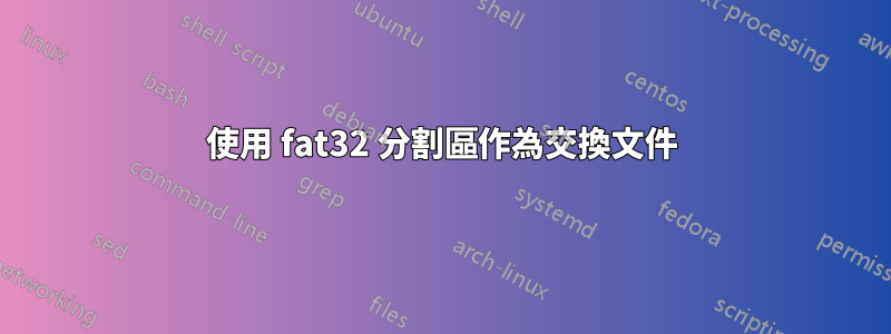 使用 fat32 分割區作為交換文件