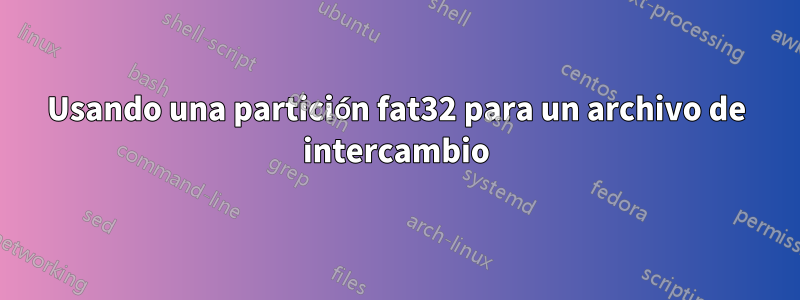 Usando una partición fat32 para un archivo de intercambio