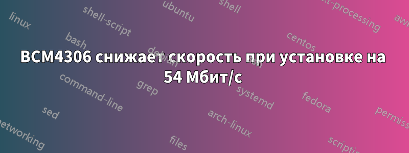 BCM4306 снижает скорость при установке на 54 Мбит/с