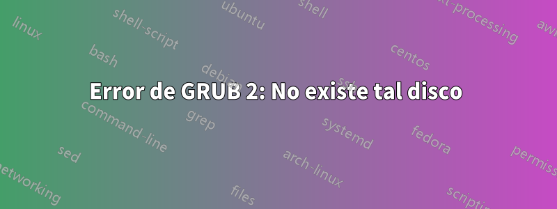 Error de GRUB 2: No existe tal disco