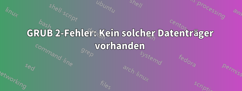 GRUB 2-Fehler: Kein solcher Datenträger vorhanden