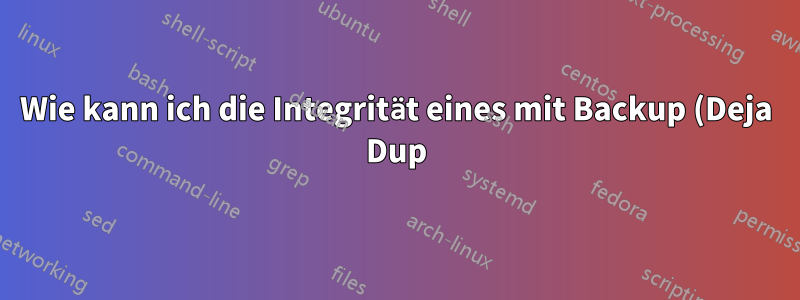 Wie kann ich die Integrität eines mit Backup (Deja Dup) erstellten Backups testen?