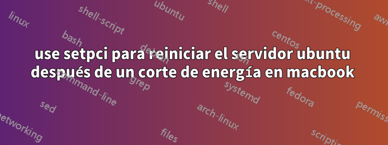 use setpci para reiniciar el servidor ubuntu después de un corte de energía en macbook