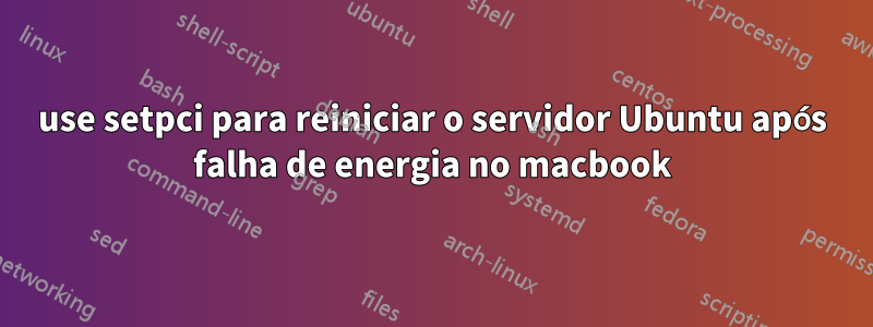 use setpci para reiniciar o servidor Ubuntu após falha de energia no macbook