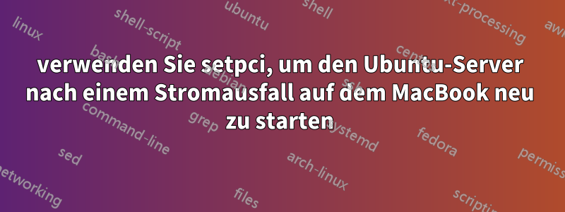 verwenden Sie setpci, um den Ubuntu-Server nach einem Stromausfall auf dem MacBook neu zu starten