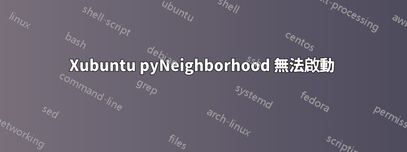 Xubuntu pyNeighborhood 無法啟動