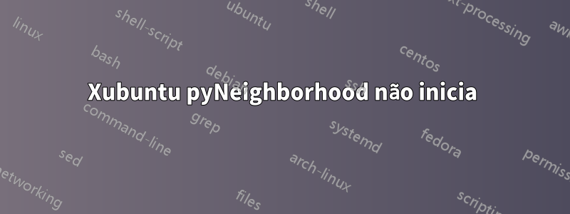 Xubuntu pyNeighborhood não inicia