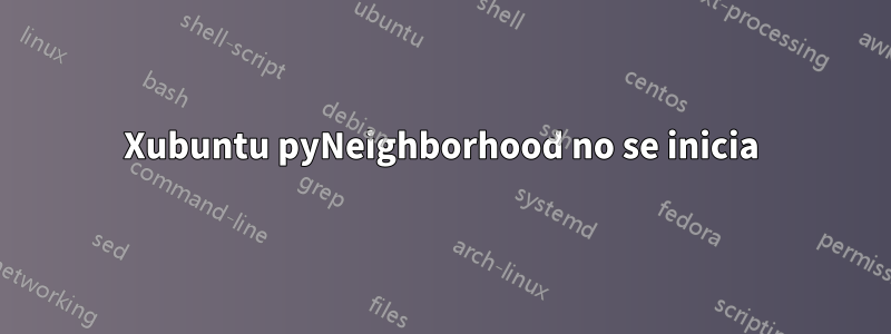 Xubuntu pyNeighborhood no se inicia