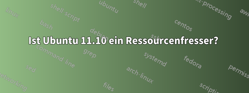 Ist Ubuntu 11.10 ein Ressourcenfresser?