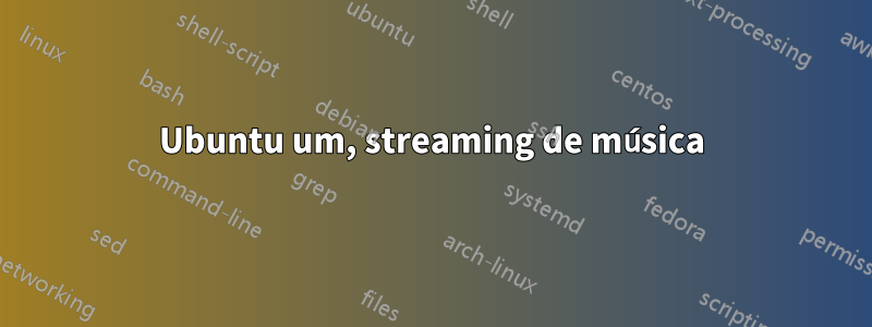 Ubuntu um, streaming de música