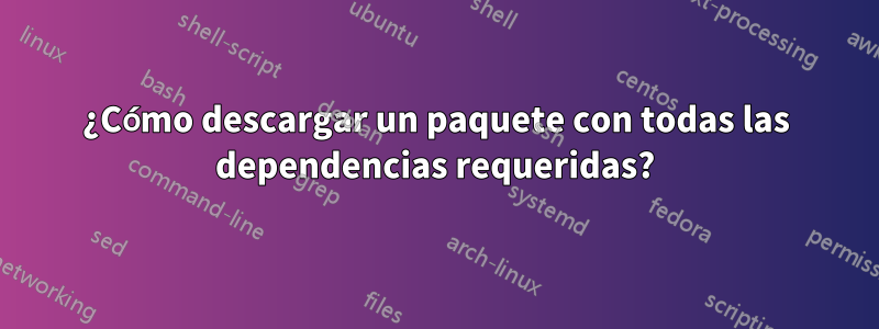 ¿Cómo descargar un paquete con todas las dependencias requeridas?