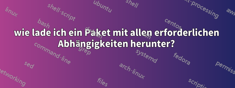 wie lade ich ein Paket mit allen erforderlichen Abhängigkeiten herunter?