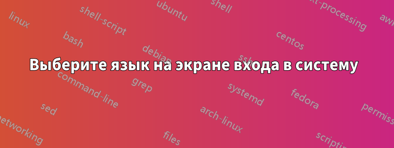 Выберите язык на экране входа в систему 