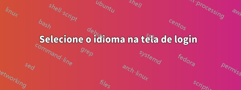 Selecione o idioma na tela de login 