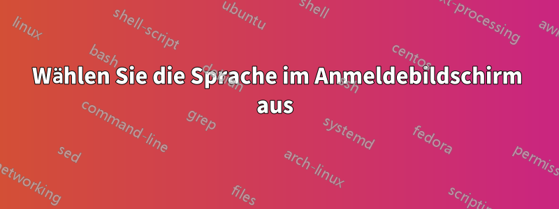 Wählen Sie die Sprache im Anmeldebildschirm aus 