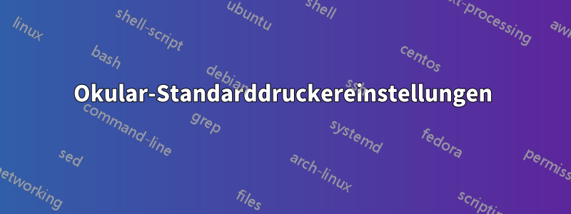 Okular-Standarddruckereinstellungen