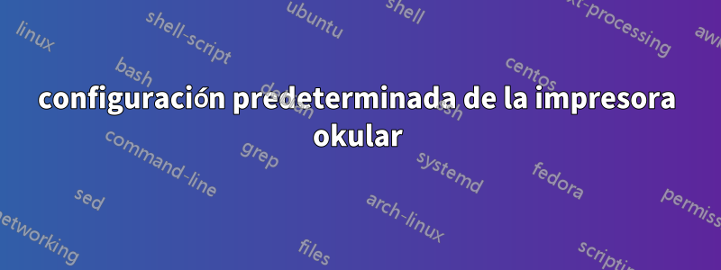 configuración predeterminada de la impresora okular