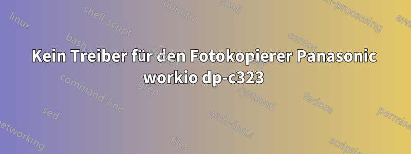 Kein Treiber für den Fotokopierer Panasonic workio dp-c323