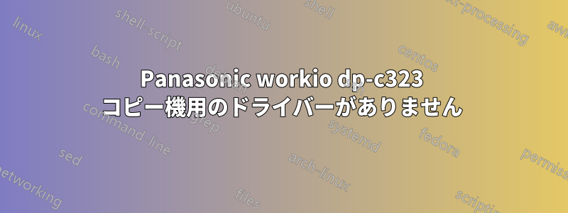 Panasonic workio dp-c323 コピー機用のドライバーがありません