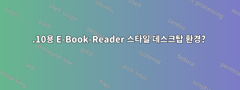 11.10용 E-Book-Reader 스타일 데스크탑 환경?