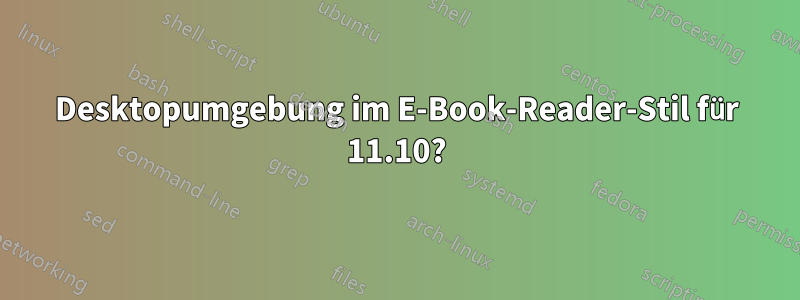 Desktopumgebung im E-Book-Reader-Stil für 11.10?