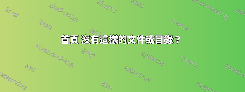 首頁 沒有這樣的文件或目錄？