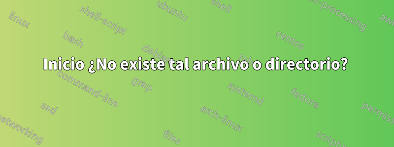 Inicio ¿No existe tal archivo o directorio?