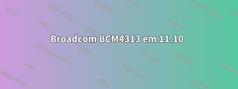 Broadcom BCM4313 em 11.10 