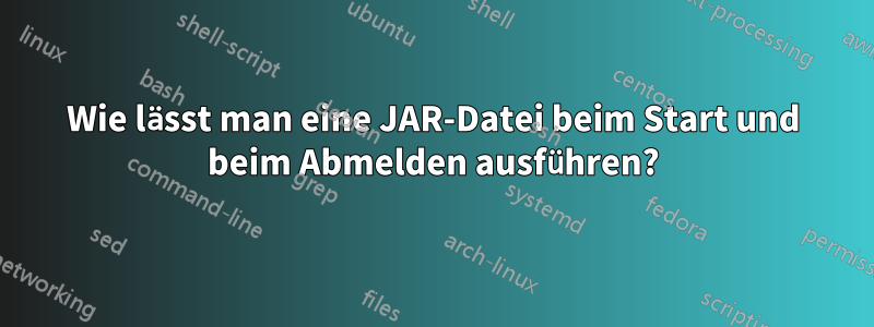 Wie lässt man eine JAR-Datei beim Start und beim Abmelden ausführen?