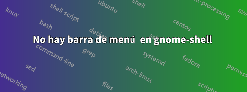 No hay barra de menú en gnome-shell