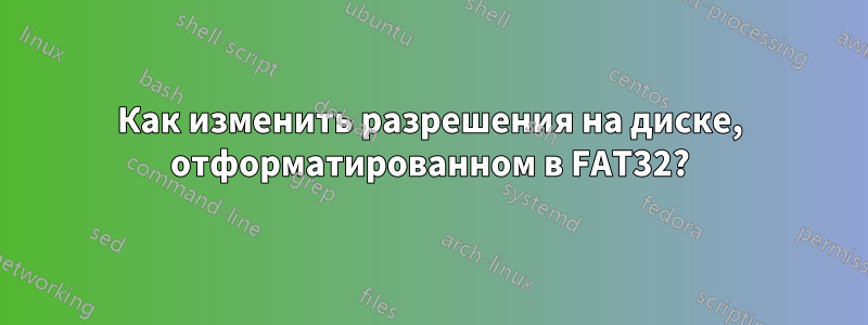 Как изменить разрешения на диске, отформатированном в FAT32?