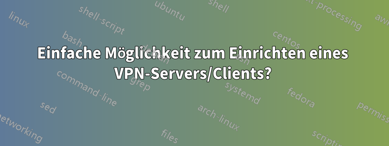 Einfache Möglichkeit zum Einrichten eines VPN-Servers/Clients?