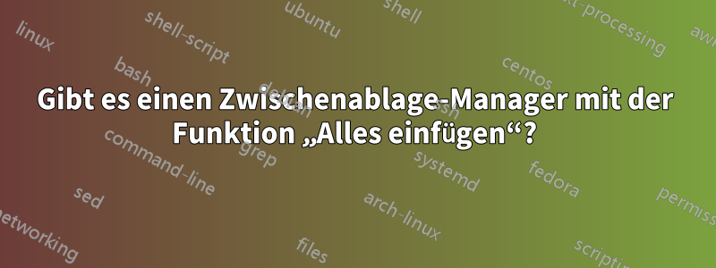 Gibt es einen Zwischenablage-Manager mit der Funktion „Alles einfügen“?