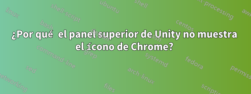 ¿Por qué el panel superior de Unity no muestra el ícono de Chrome?