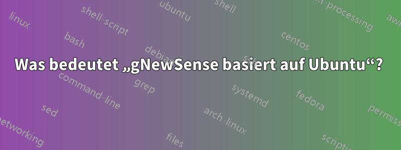 Was bedeutet „gNewSense basiert auf Ubuntu“?