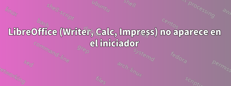 LibreOffice (Writer, Calc, Impress) no aparece en el iniciador