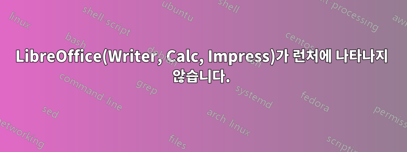 LibreOffice(Writer, Calc, Impress)가 런처에 나타나지 않습니다.