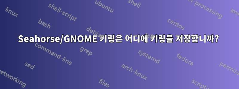 Seahorse/GNOME 키링은 어디에 키링을 저장합니까?