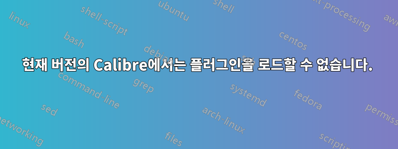 현재 버전의 Calibre에서는 플러그인을 로드할 수 없습니다.