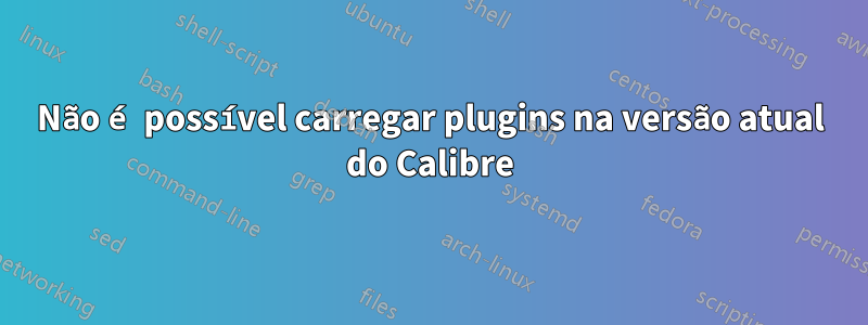 Não é possível carregar plugins na versão atual do Calibre