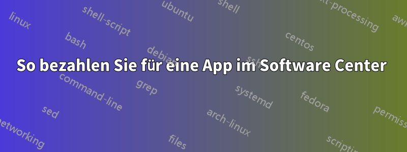 So bezahlen Sie für eine App im Software Center